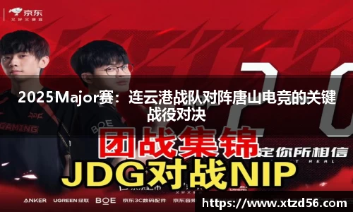 2025Major赛：连云港战队对阵唐山电竞的关键战役对决